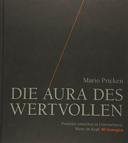 Pricken, Mario Die Aura des Wertvollen: Produkte entstehen in Unternehmen, Werte im Kopf. 80 Strategien