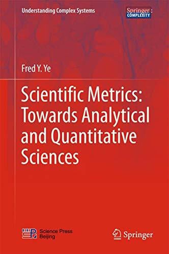 Ye, Fred Y. Scientific Metrics: Towards Analytical and Quantitative Sciences (Understanding Complex Systems)