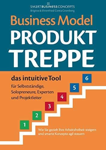 Ehrenfried Conta Gromberg Business Model Produkt-Treppe: Das intuitive Tool für Selbstständige, Solopreneure, Experten und Projektleiter