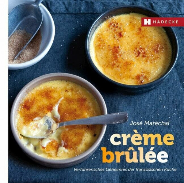Maréchal, José Crème brûlée: Verführerisches Geheimnis der französischen Küche (Genuss im Quadrat)