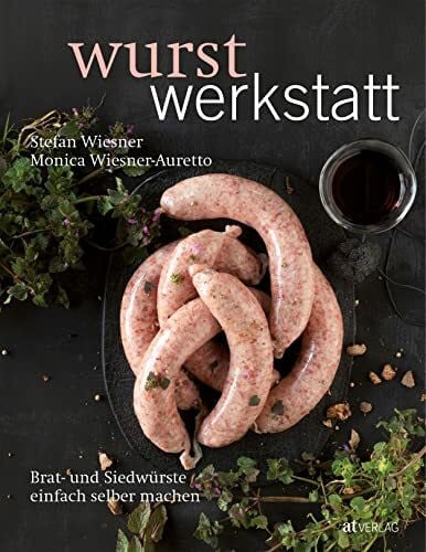 Wiesner-Auretto, Monica Wurstwerkstatt: Brat- und Siedwürste einfach selber machen