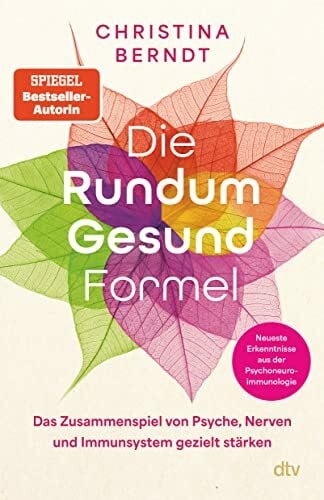 Berndt, Christina Die Rundum-Gesund-Formel: Das Zusammenspiel von Psyche, Nerven und Immunsystem gezielt stärken | Neueste Erkenntnisse aus der Psychoneuroimmunologie