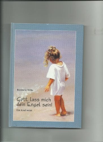 Wilke, Rosemarie Gott, lass mich dein Engel sein. Ein Kind weint