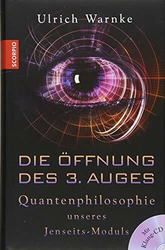 Warnke, Ulrich Die Öffnung des 3. Auges: Quantenphilosophie unseres Jenseits-Moduls