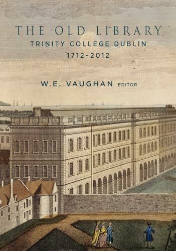 Vaughan, W. E. The Old Library, Trinity College Dublin, 1712-2012