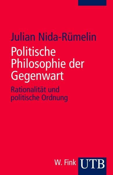 Nida-Rümelin, Julian Politische Philosophie der Gegenwart: Rationalität und politische Ordnung (Grundzüge der Politikwissenschaft)