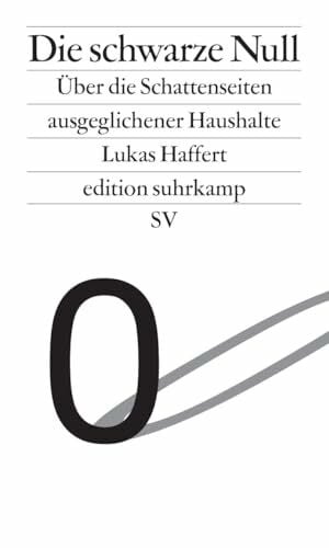 Haffert, Lukas Die schwarze Null: Über die Schattenseiten ausgeglichener Haushalte | Das Mantra der Fiskalpolitik von Wolfgang Schäuble (edition suhrkamp)