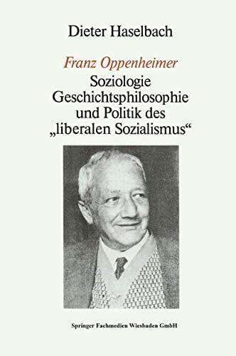 Haselbach, Dieter Franz Oppenheimer: Soziologie, Geschichtsphilosophie und Politik des 'Liberalen Sozialismus' (German Edition)