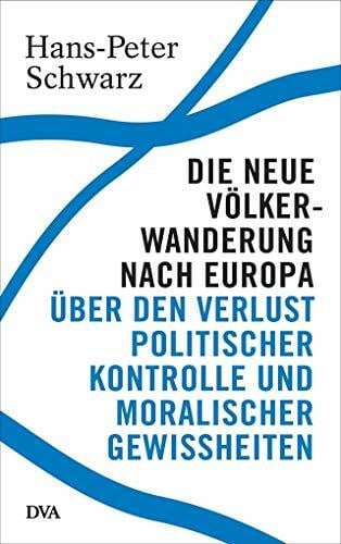 Schwarz, Hans-Peter Die neue Völkerwanderung nach Europa: Über den Verlust politischer Kontrolle und moralischer Gewissheiten