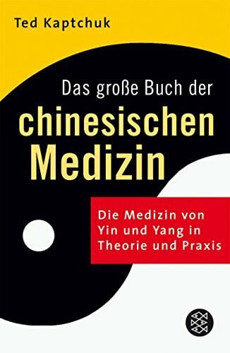 Kaptchuk, Ted Das große Buch der chinesischen Medizin: Die Medizin von Yin und Yang in Theorie und Praxis