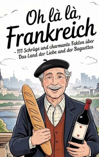 Sachet, Leachim Oh là là, Frankreich!: 111 schräge und charmante Fakten über das Land der Liebe und der Baguettes