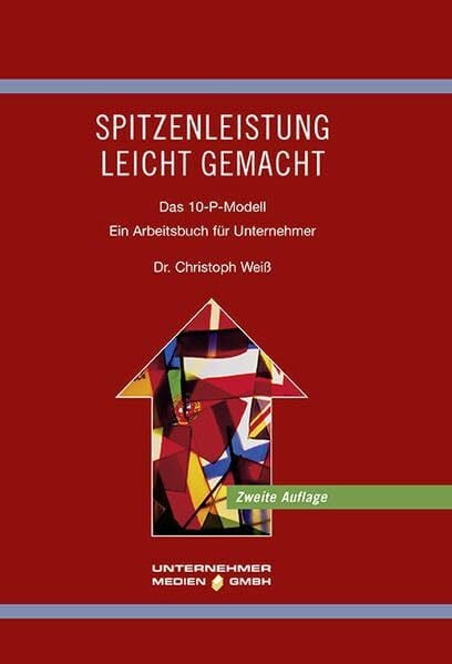 Weiß, Christoph Spitzenleistung leicht gemacht: Das 10-P-Modell. Ein Arbeitsbuch für Unternehmer (Führung von Familienunternehmen)