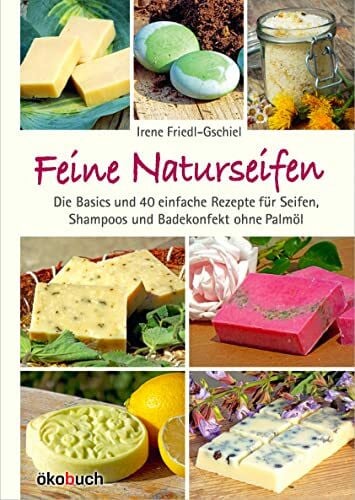 Irene Friedl-Gschiel Feine Naturseifen: Die Basics und 40 einfache Rezepte für Seifen, Shampoos und Badekonfekt ohne Palmöl