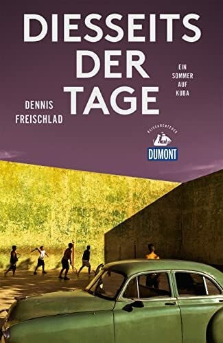 Freischlad, Dennis Diesseits der Tage (DuMont Reiseabenteuer): Ein Sommer auf Kuba