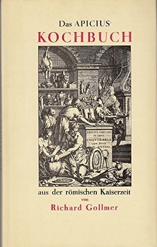 Richard Gollmer Das Apicius-Kochbuch aus der römischen Kaiserzeit = Apicius Coelius in re quoquinaria