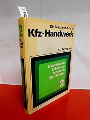 Hans Jörg Leyhausen Die Meisterprüfung im Kfz-Handwerk . Teil 2 : Dieselmotor - Fahrzeugbremsen - Kfz-Elektrik . Das umfassende Standardwerk für den angehenden und praktizierenden Meister . ( Fünfte, überarbeitete und er
