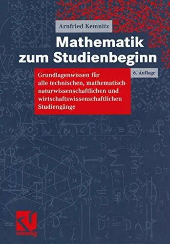 Kemnitz, Arnfried Mathematik zum Studienbeginn: Grundlagenwissen für alle technischen, mathematisch-naturwissenschaftlichen und wirtschaftswissenschaftlichen Studiengänge