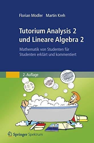 Modler, Florian Tutorium Analysis 2 und Lineare Algebra 2: Mathematik von Studenten für Studenten Erklärt und Kommentiert (German Edition)