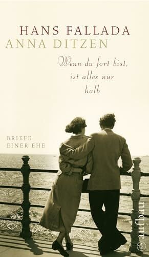 Ditzen, Anna Wenn du fort bist, ist alles nur halb: Briefe einer Ehe