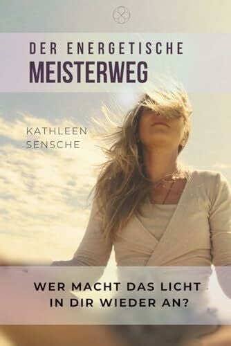 Sensche, Kathleen Der energetische Meisterweg: Meistere dein Mastery durch Schwingungserhöhung