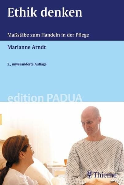 Arndt, Marianne Ethik denken - Maßstäbe zum Handeln in der Pflege (Edition PADUA / Pflege anders denken und ausbilden)