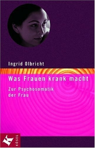 Olbricht, Ingrid Was Frauen krank macht: Zur Psychosomatik der Frau