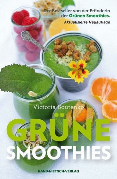 Boutenko, Victoria Grüne Smoothies: Der Bestseller von der Erfinderin der Grünen Smoothis - Aktualisierte Neuauflage: Der Bestseller von der Erfinderin der Grünen Smoothies