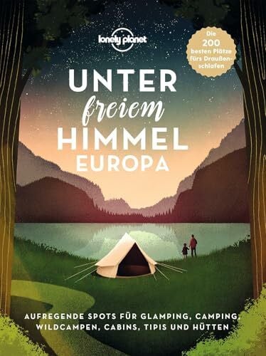 Mühl, Gunter LONELY PLANET Bildband Unter freiem Himmel Europa: Aufregende Spots für Glamping, Camping, Wildcampen, Cabins, Tipis und Hütten