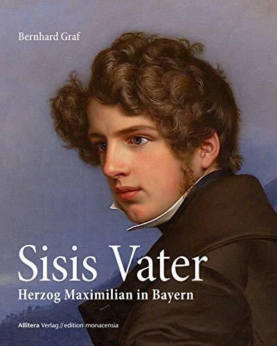 Bernhard Graf Sisis Vater (edition monacensia): Herzog Maximilian in Bayern