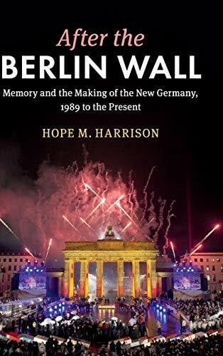 Harrison, Hope M. After the Berlin Wall: Memory and the Making of the New Germany, 1989 to the Present