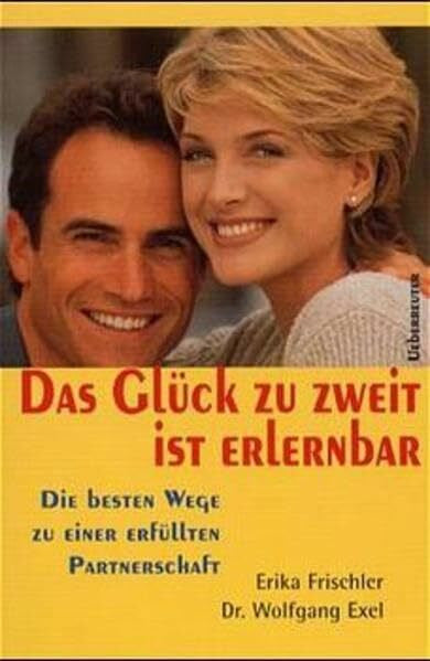 Frischler, Erika Das Glück zu zweit ist erlernbar: Die besten Wege zu einer erfüllten Partnerschaft