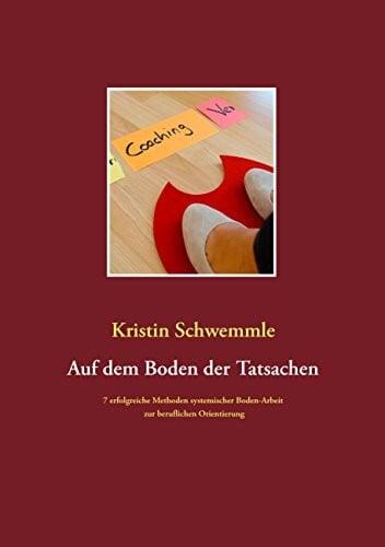 Schwemmle, Kristin Auf dem Boden der Tatsachen: 7 erfolgreiche Methoden systemischer Boden-Arbeit zur beruflichen Orientierung