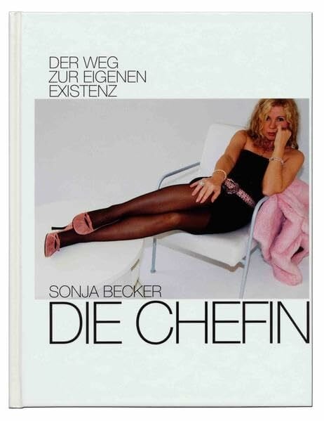 Becker, Sonja Die Chefin: Der Weg zur eigenen Existenz