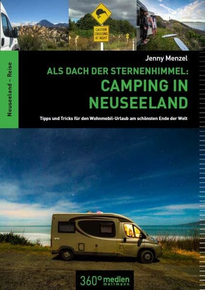 Jenny Menzel Als Dach der Sternenhimmel - Camping in Neuseeland: Tipps und Tricks für den Wohnmobilurlaub am schönsten Ende der Welt: Tipps und Tricks für den Wohnmobil am schönsten Ende der Welt