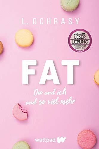 Ochrasy, L. FAT (Die besten deutschen Wattpad-Bücher): Du und ich und so viel mehr | Ein berührender, aufrüttelnder Roman über Mobbing, Schlankheitswahn und Selbstvertrauen