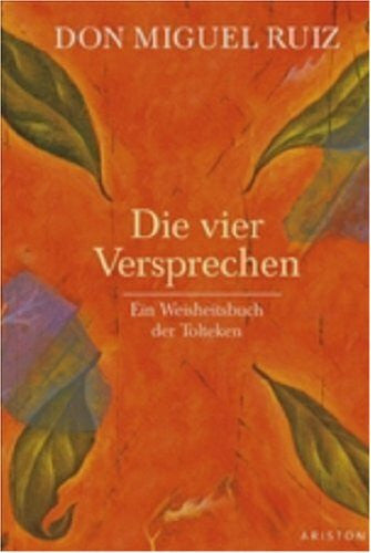 Ruiz, Don Miguel Die vier Versprechen: Ein Weisheitsbuch der Tolteken