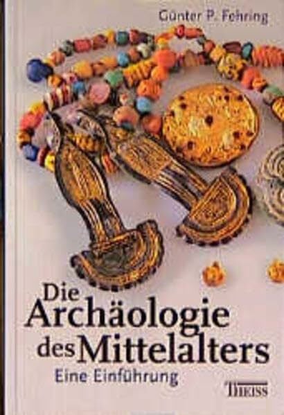 Fehring, Günter P Die Archäologie des Mittelalters: Eine Einführung