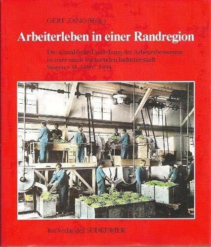 Zang, Gert Arbeiterleben in einer Randregion: Die allmähliche Entstehung der Arbeiterbewegung in einer rasch wachsenden Industriestadt. Singen a.H. 1895-1933
