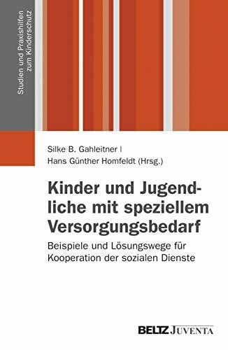 Homfeldt, Hans Günther Kinder und Jugendliche mit speziellem Versorgungsbedarf: Beispiele und Lösungswege für Kooperation der sozialen Dienste (Studien und Praxishilfen zum Kinderschutz)