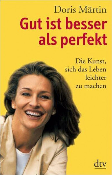 Märtin, Doris Gut ist besser als perfekt: Die Kunst, sich das Leben leichter zu machen