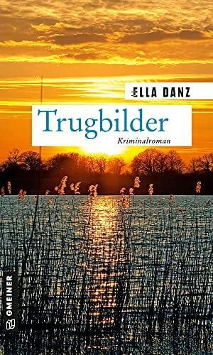 Danz, Ella Trugbilder: Angermüllers 11. Fall (Kriminalromane im GMEINER-Verlag) (Hauptkommissar Georg Angermüller)