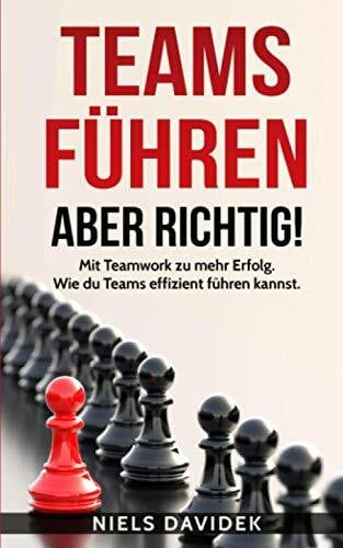 Davidek, Niels Teams führen - aber richtig!: Mit Teamwork zu mehr Erfolg. Wie du Teams effizient führen kannst.