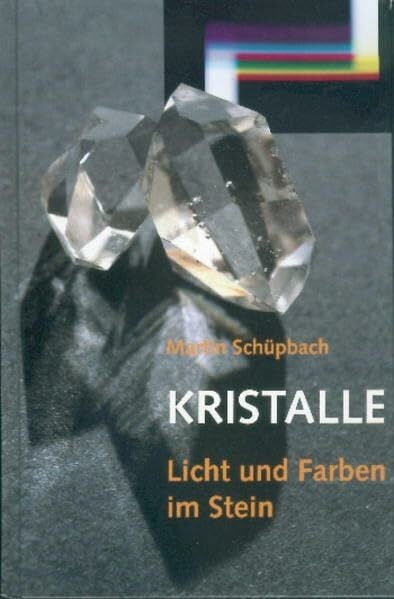 Schüpbach, Martin Kristalle: Licht und Farben im Stein: Licht und Farben im Stein. Mosaiksteine einer chemisch-künstlerischen Weltauffassung