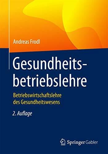 Frodl, Andreas Gesundheitsbetriebslehre: Betriebswirtschaftslehre des Gesundheitswesens