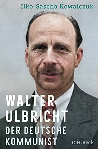Kowalczuk, Ilko-Sascha Walter Ulbricht: Der deutsche Kommunist. (1893-1945)