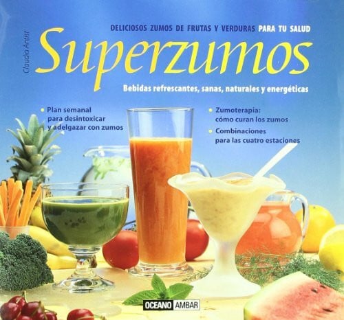 Antist, Claudia Superzumos, deliciosos zumos de frutas y verduras para tu salud : bebidas refrescantes, sanas, naturales y energéticas