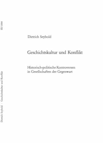Seybold, Dietrich Geschichtskultur und Konflikt: Historisch-politische Kontroversen in Gesellschaften der Gegenwart (Europäische Hochschulschriften / European ... Histoire et sciences auxiliaires, Band 1004)
