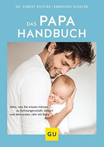 Schäfer, Eberhard Das Papa-Handbuch: Der Guide für werdende Väter: Alles, was sie wissen müssen zu Schwangerschaft, Geburt und dem ersten Jahr mit Baby (GU Vater werden)