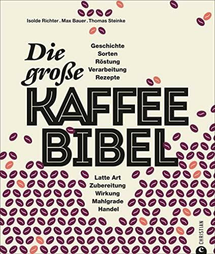 Friese, Carolin Kaffeebuch: Die große Kaffee-Bibel. Alles über der Deutschen liebsten Wachmacher: Geschichte, Anbau, Sorten, Verarbeitung, Zubereitung und Rezepturen. ... Art, Zubereitung, Wirkung, Mahlgrade, Handel