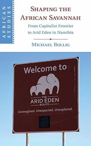 Bollig, Michael Shaping the African Savannah: From Capitalist Frontier to Arid Eden in Namibia (African Studies)